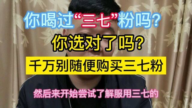 你会选择“三七粉”吗?别盲目选择