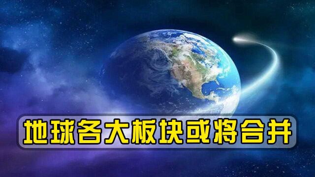 地球各大板块或将合并,人类将生活在同一片大陆,温差将会消失!