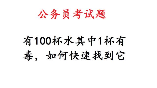 公务员考试题:有100杯水其中1杯有毒,如何快速找到它