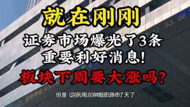 就在刚刚,证券市场爆光了3条利好消息,板块下周大涨吗?