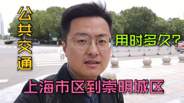 上海市区乘坐公交车到崇明城区需要多久?我感觉跟去外地也差不多了,一起看看