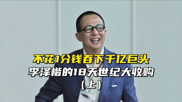 不花1分钱吞下千亿巨头,李泽楷的18天世纪大收购(上)