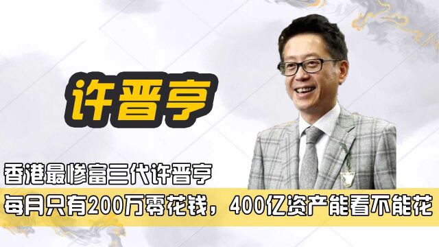 香港最惨富三代许晋亨,每个月只有200万零花钱,400亿资产能看不能花