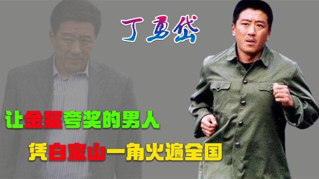 丁勇岱:让金星称赞的男人,因演“白宝山”太过逼真,差点挨枪子