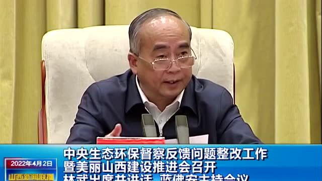 中央生态环保督察反馈问题整改工作暨美丽山西建设推进会召开 林武出席并讲话 蓝佛安主持会议