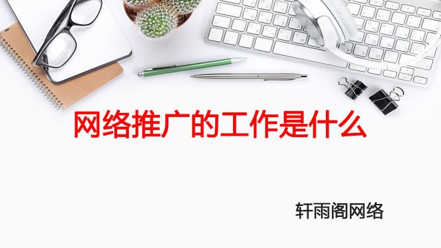 网络推广的工作是做什么?轩雨阁网络