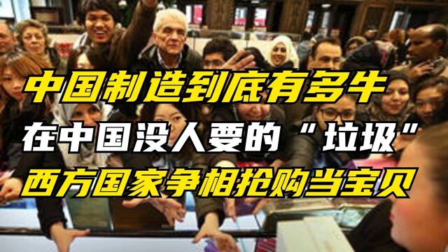 中国制造有多牛?“垃圾商品”出口到国外遭疯抢,外国人直呼真香