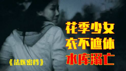 [图]花季少女衣不遮体，水库溺亡，真相让人傻眼！《法医密档》第一案