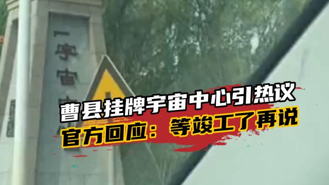 曹县火了!曹县挂牌宇宙中心引热议,官方回应:等竣工了再说