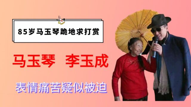 85岁马玉琴跪地求打赏,表情痛苦疑似被迫,李玉成的人设崩塌了?