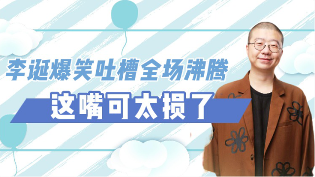 吐槽大会李诞爆笑吐槽全场沸腾这嘴可太损了