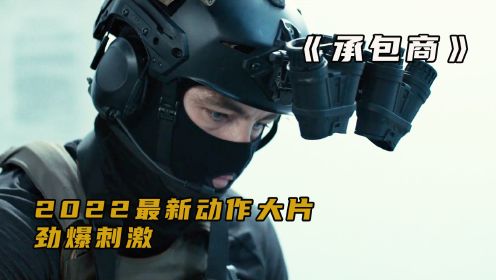 2022最新动作大片《承包商》，劲爆刺激全程高能！