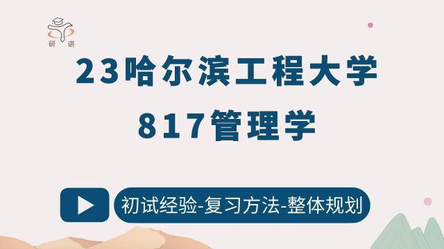 23哈尔滨工程大学管理学考研(哈工程经管)817管理学/23备考指导/管理科学与工程/公共管理/工商管理学硕 