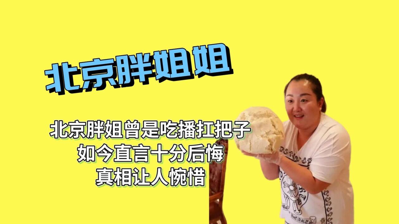 北京胖姐曾是吃播扛把子,如今直言十分后悔,真相让人惋惜