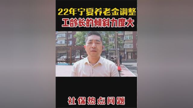 2022年宁夏退休人员养老金调整!工龄长的倾斜力度大 #养老金又涨了 #宁夏养老金调整