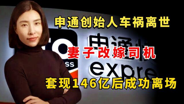 申通创始人25岁遭车祸离世,妻子改嫁司机,套现146亿后成功离场