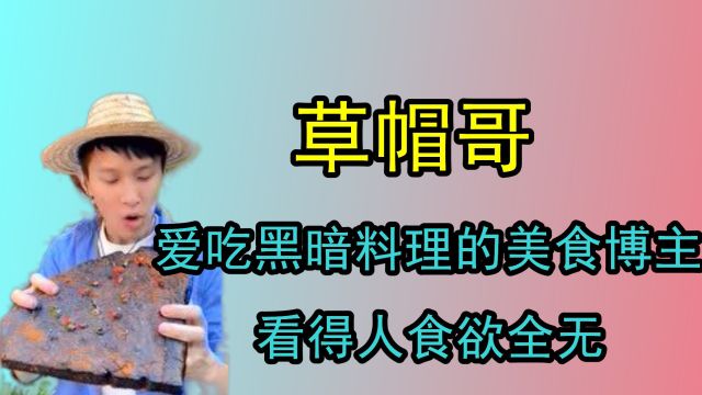 草帽哥:全网最奇葩美食博主,最擅长吃黑暗料理,看得人食欲全无