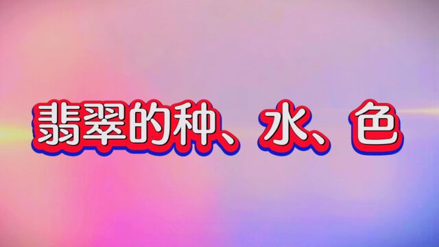 翡翠专业知识讲解6:翡翠最基本的种、水、色是怎么样的呢?