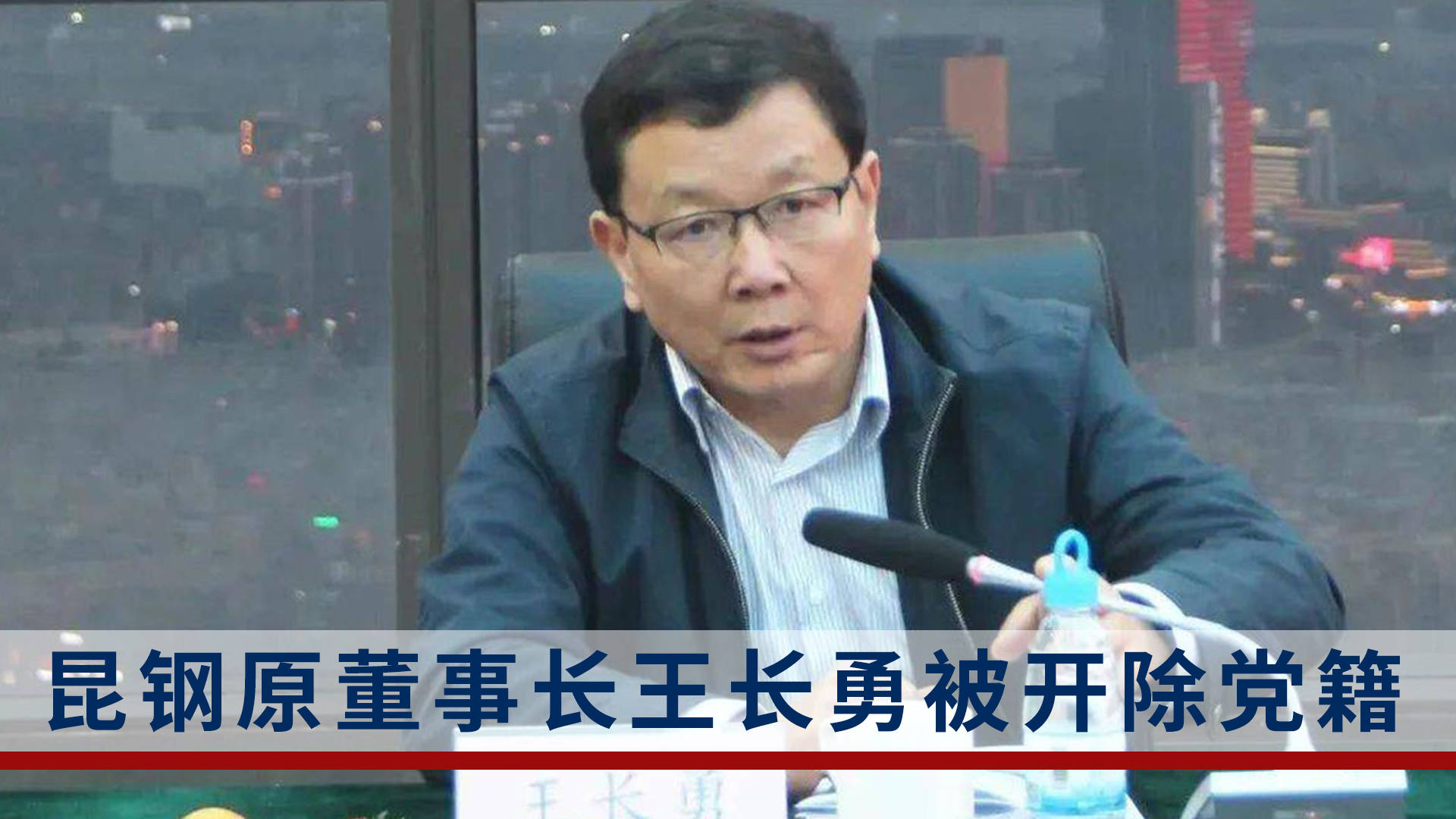 因严重违纪违法问题,昆钢原董事长王长勇被开除党籍