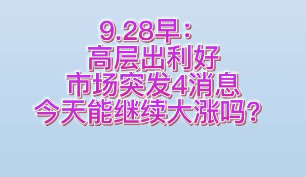 9.28早:高层出利好,市场突发4消息,今天能继续大涨吗?