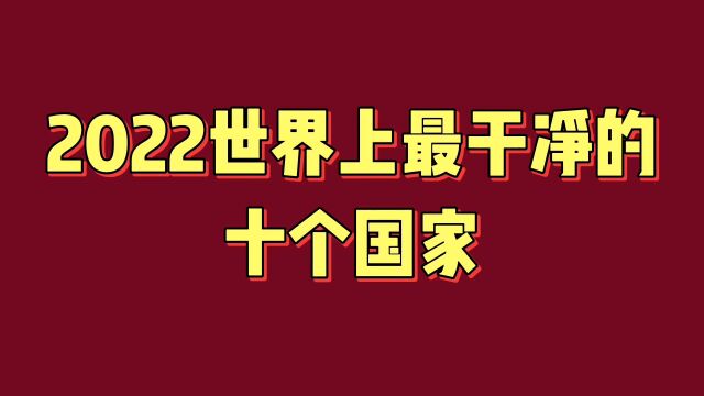 2022世界上最干净的十个国家,值得了解