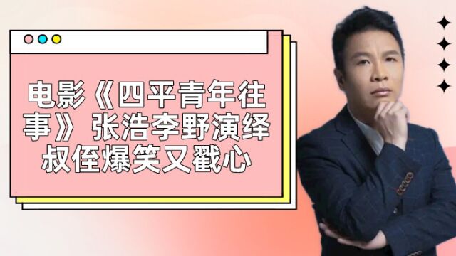 电影《四平青年往事》 张浩李野演绎叔侄爆笑又戳心