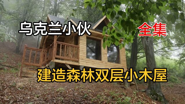 乌克兰小伙森林打造精致双层小木屋,全集