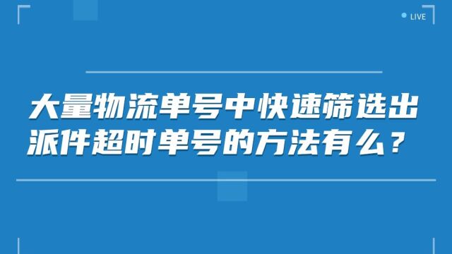 大量物流单号中快速筛选出派件超时单号的方法有么?