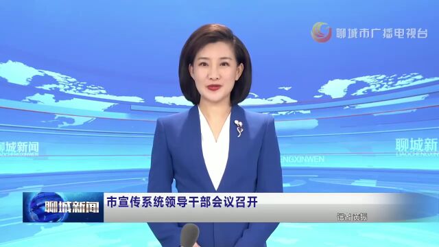 聊城市宣传系统领导干部会议召开 李长萍主持并讲话