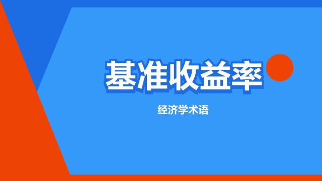 “基准收益率”是什么意思?