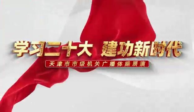 天津市级机关“学习二十大 建功新时代”广播 体操展演活动圆满举行