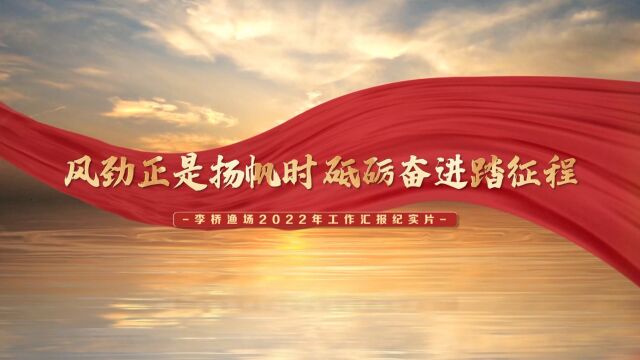 风劲正是扬帆时 砥砺奋进踏征程(李桥渔场2022年工作汇报纪实片)