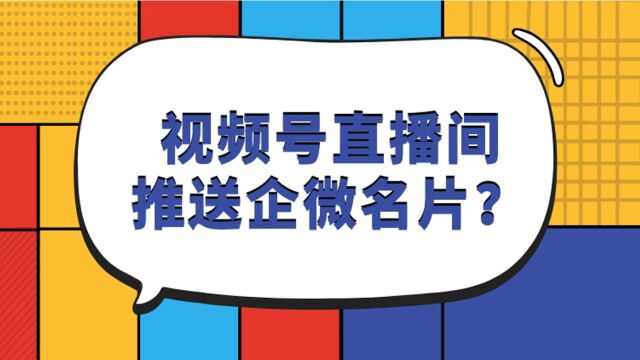 微信视频号怎么在直播时推送主播企微名片?