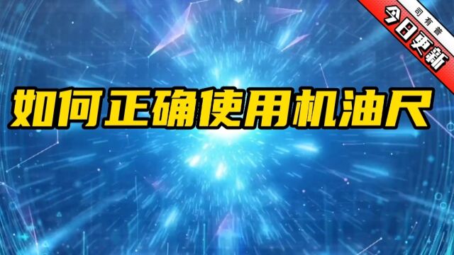 机油尺怎么量机油,如何正确使用机油尺电子机油尺注意事项原来这么多