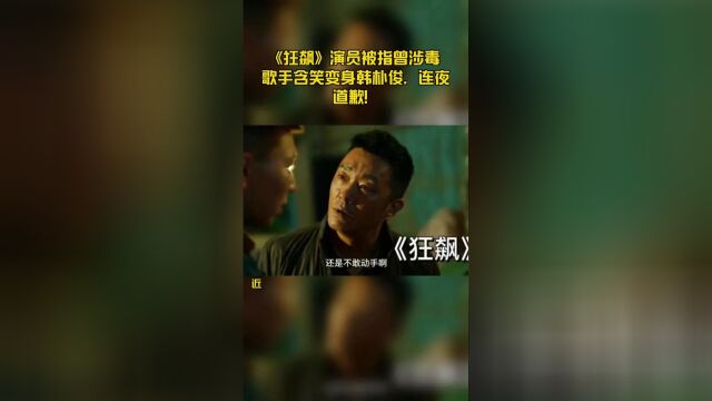 《狂飙》演员被指曾涉毒 歌手含笑变身韩朴俊,连夜道歉!