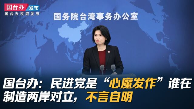 国台办:民进党是“心魔发作”谁在制造两岸对立,不言自明