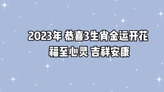 2023年,恭喜3大生肖,金运开花,福至心灵,烟消云散,吉祥安康