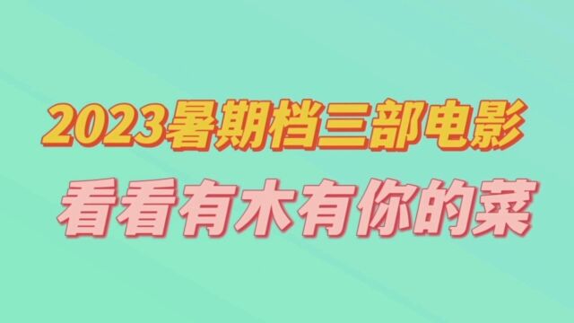 2023年暑期档三部口碑佳作看看有木有您喜欢的菜