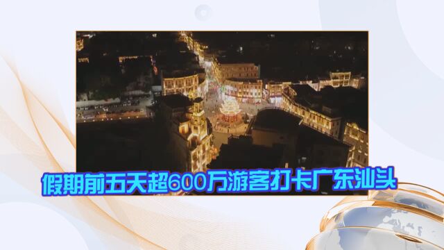 假期前五天超600万游客打卡广东汕头