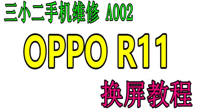 三小二手机维修A002:oppo R11 更换屏幕视频教程 换屏教程(完整清晰版)