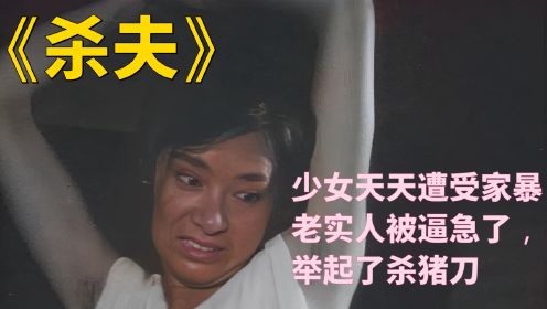 《杀夫》：农村少女被卖给屠夫，天天遭受家暴，老实人被逼急了，拿起杀猪刀，杀夫分尸