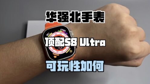 上手亲测近期火爆的华强北S8 Ultra手表，看看它的性价比和可玩性是否对得起百元的价位？