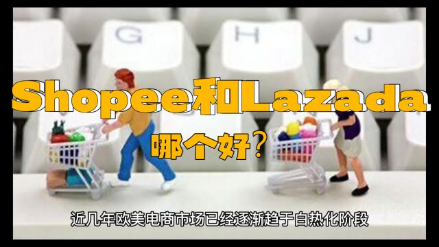 东南亚市场Shopee和Lazada对比哪个好?卖家们该怎么选?