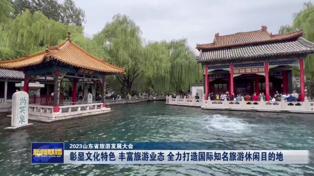 2023山东省旅游发展大会丨彰显文化特色 丰富旅游业态 全力打造国际知名的旅游休闲目的地