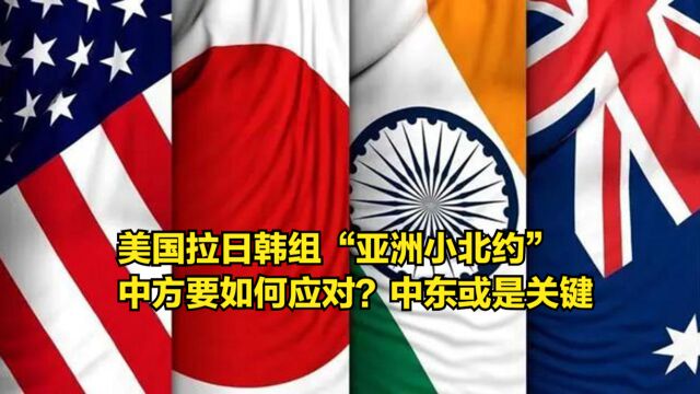 美国拉日韩组“亚洲小北约”,中方要如何应对?中东或是破局关键