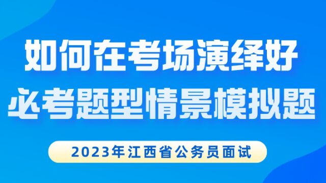 【华公】如何在考场演绎好江西省考面试必考题型情景模拟题?(下)