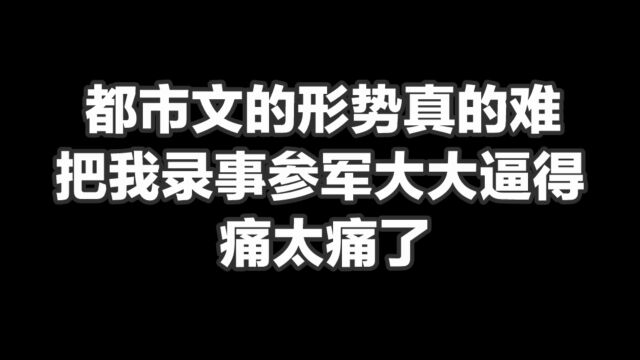 都市文的形势真的难,把我录事参军大大逼得,痛太痛了