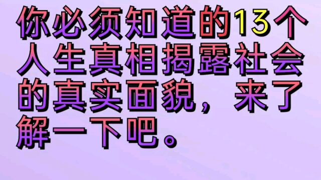 你必须知道的13个人生真相揭露社会的真实面貌,来了解一下吧.