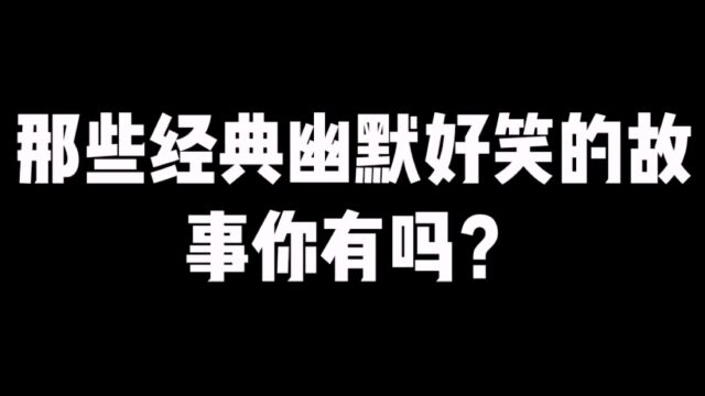 盘点经典爆笑幽默段子,一起来欣赏吧