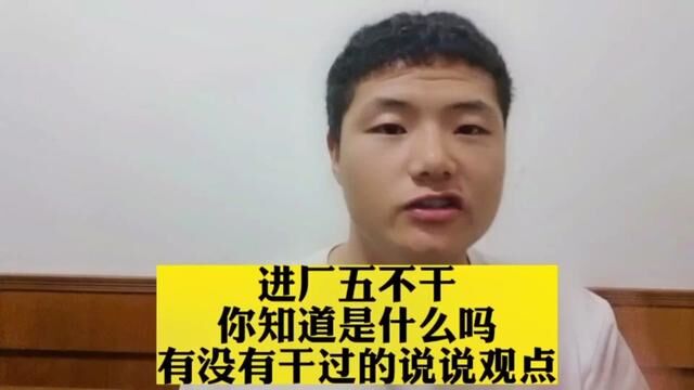 进厂五不干 你知道是什么吗? 有没有干过的说说观点#打工人 #进厂经验分享 #打工心声 #努力的打工人 #年轻人找工作更关心什么